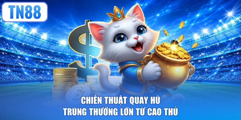 Chiến thuật quay hũ trúng thưởng lớn từ cao thủ